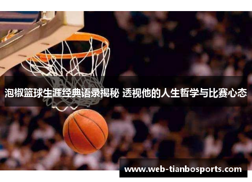 泡椒篮球生涯经典语录揭秘 透视他的人生哲学与比赛心态